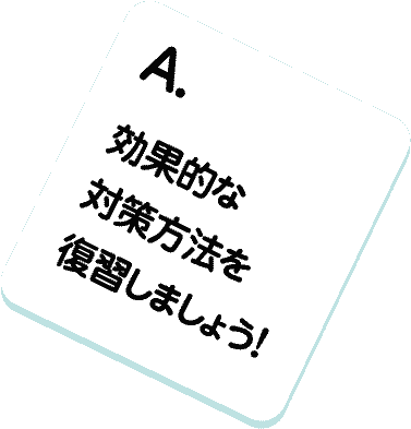 A.効果的な対策方法を復習しましょう！