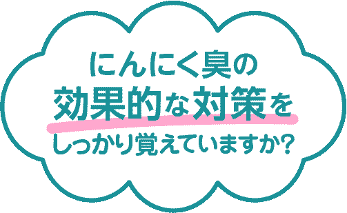 にんにく臭の効果的な対策をしっかり覚えていますか？