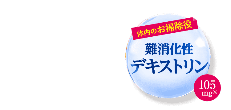 体内のお掃除役 難消化性デキストリン 105mg