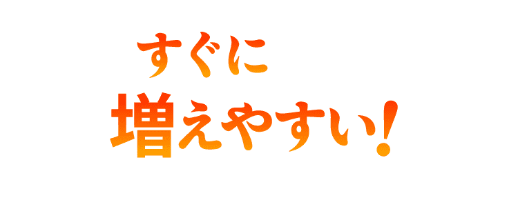 すぐに増えやすい！